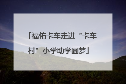 福佑卡车走进“卡车村”小学助学圆梦